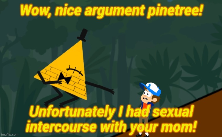 Wow, nice argument pinetree! | image tagged in wow nice argument pinetree | made w/ Imgflip meme maker