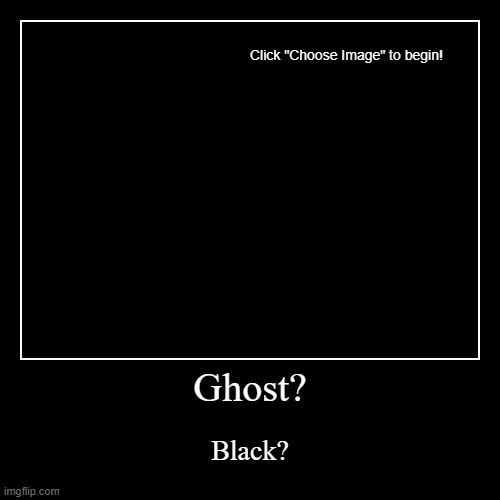 Ghost? | Black? | image tagged in funny,demotivationals | made w/ Imgflip demotivational maker
