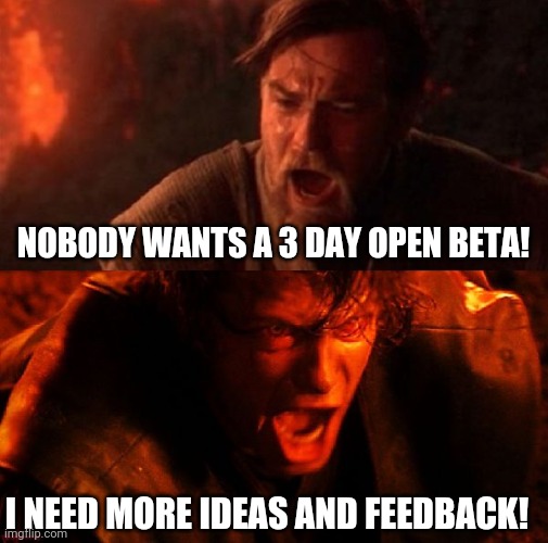New were the chosen World |  NOBODY WANTS A 3 DAY OPEN BETA! I NEED MORE IDEAS AND FEEDBACK! | image tagged in anakin and obi wan,new world,open beta | made w/ Imgflip meme maker