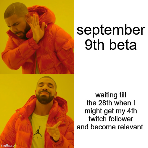 Drake Hotline Bling Meme | september 9th beta waiting till the 28th when I might get my 4th twitch follower and become relevant | image tagged in memes,drake hotline bling | made w/ Imgflip meme maker