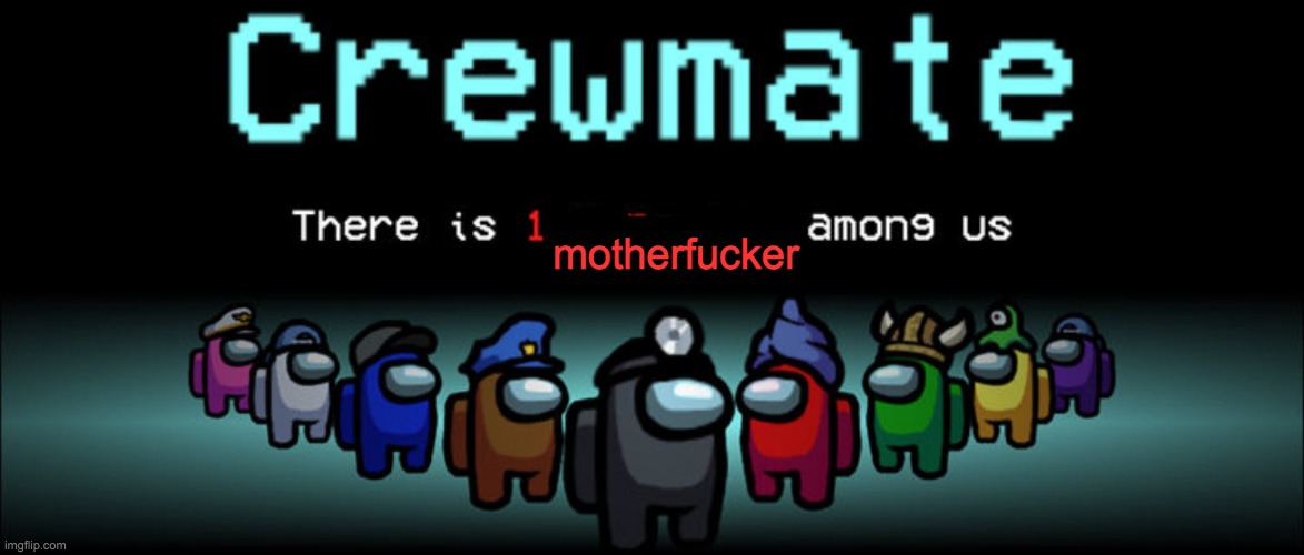 Crewmate: There is 1 Impostor among us | motherfucker | image tagged in crewmate there is 1 impostor among us | made w/ Imgflip meme maker