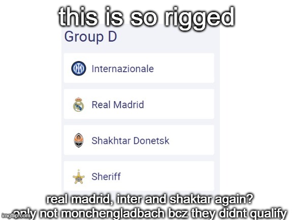 rigged ucl | this is so rigged; real madrid, inter and shaktar again? only not monchengladbach bcz they didnt qualify | image tagged in champions league | made w/ Imgflip meme maker