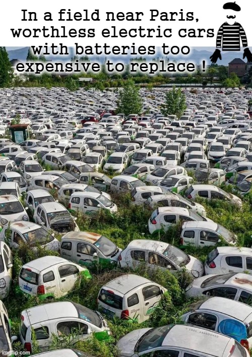 Worthless Electric Cars | In a field near Paris,
 worthless electric cars
     with batteries too
  expensive to replace ! | image tagged in battery | made w/ Imgflip meme maker