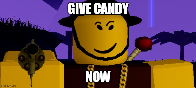 kids when they are hungry | GIVE CANDY; NOW | image tagged in uh oh | made w/ Imgflip meme maker