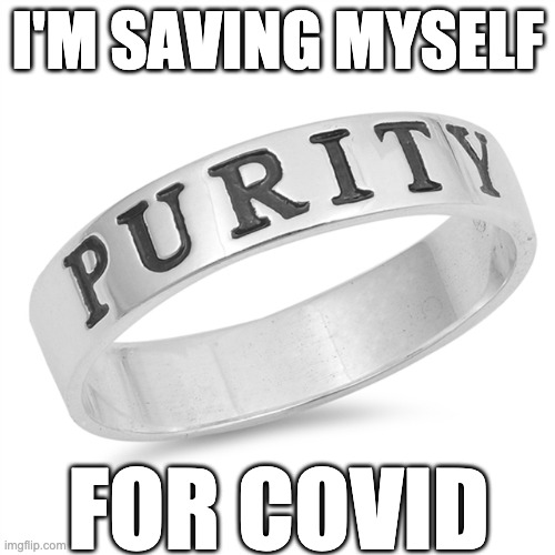 Saving myself for COVID | I'M SAVING MYSELF; FOR COVID | image tagged in purity ring | made w/ Imgflip meme maker