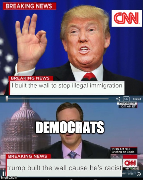 democratic liers | I built the wall to stop illegal immigration; DEMOCRATS; trump built the wall cause he's racist | image tagged in cnn spins trump news | made w/ Imgflip meme maker