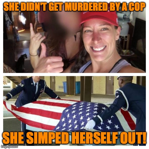 Ashley Babbitt | SHE DIDN'T GET MURDERED BY A COP; SHE SIMPED HERSELF OUT! | image tagged in ashley babbitt | made w/ Imgflip meme maker