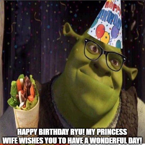 HAPPY BIRTHDAY RYU! MY PRINCESS WIFE WISHES YOU TO HAVE A WONDERFUL DAY! | image tagged in happy birthday | made w/ Imgflip meme maker