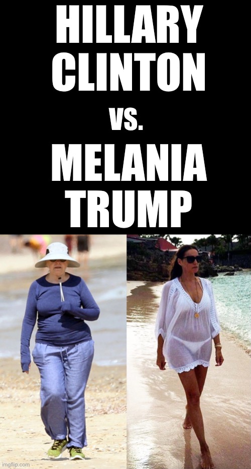 Former First Ladies show off their beach bodies… | HILLARY CLINTON; VS. MELANIA TRUMP | image tagged in beach bodies,hillary clinton,melania trump,ConservativesOnly | made w/ Imgflip meme maker