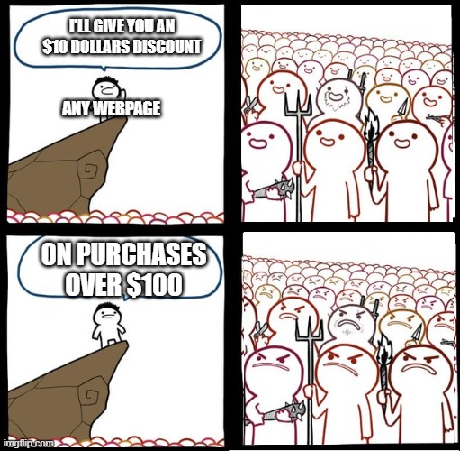 reverse preaching to the mob | I'LL GIVE YOU AN $10 DOLLARS DISCOUNT; ANY WEBPAGE; ON PURCHASES OVER $100 | image tagged in preaching to the mob | made w/ Imgflip meme maker