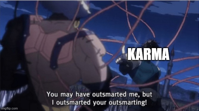 You may have outsmarted me, but i outsmarted your understanding | KARMA | image tagged in you may have outsmarted me but i outsmarted your understanding | made w/ Imgflip meme maker