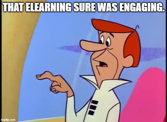 That eLearning sure was engaging |  THAT ELEARNING SURE WAS ENGAGING. | image tagged in george jetson button finger | made w/ Imgflip meme maker