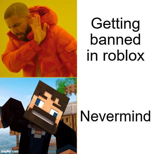 hold up | Getting banned in roblox; Nevermind | image tagged in memes,drake hotline bling | made w/ Imgflip meme maker