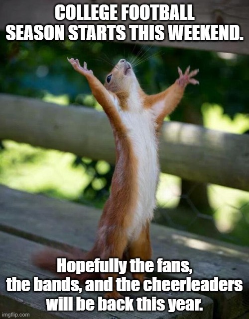 Are you ready for some (college) football? |  COLLEGE FOOTBALL SEASON STARTS THIS WEEKEND. Hopefully the fans, the bands, and the cheerleaders will be back this year. | image tagged in happy squirrel,college football | made w/ Imgflip meme maker
