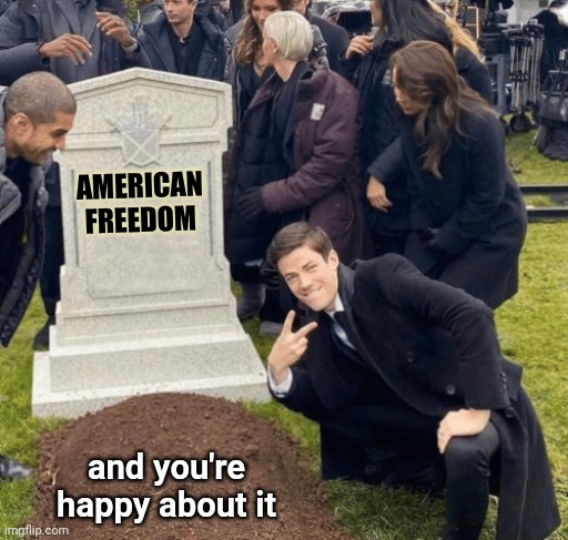 Grant Gustin over grave | AMERICAN
FREEDOM and you're happy about it | image tagged in grant gustin over grave | made w/ Imgflip meme maker