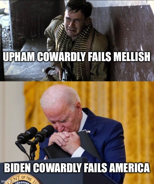 Biden fails America | UPHAM COWARDLY FAILS MELLISH; BIDEN COWARDLY FAILS AMERICA | image tagged in saving private ryan,joe biden,afghanistan,coward | made w/ Imgflip meme maker