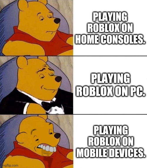 Types of Roblox players | PLAYING ROBLOX ON HOME CONSOLES. PLAYING ROBLOX ON PC. PLAYING ROBLOX ON MOBILE DEVICES. | image tagged in best better blurst | made w/ Imgflip meme maker