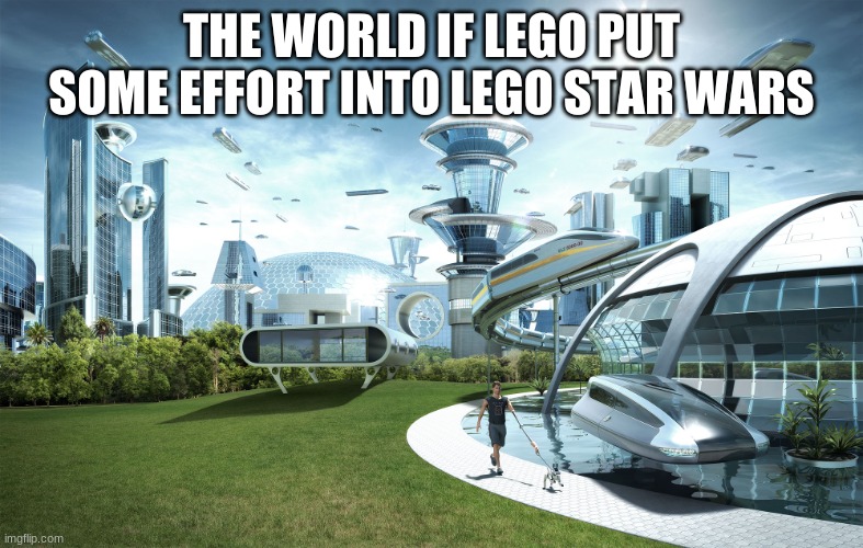 Y THO | THE WORLD IF LEGO PUT SOME EFFORT INTO LEGO STAR WARS | image tagged in futuristic utopia | made w/ Imgflip meme maker