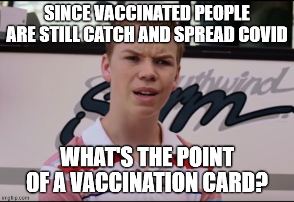 You Guys are Getting Paid | SINCE VACCINATED PEOPLE ARE STILL CATCH AND SPREAD COVID WHAT'S THE POINT OF A VACCINATION CARD? | image tagged in you guys are getting paid | made w/ Imgflip meme maker