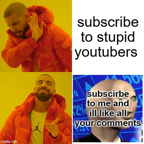 My youtube channel link is https://www.youtube.com/channel/UCS_1tUpuGRFqCIxrz2_5AgA subscribe and I will try my best to like eve | subscribe to stupid youtubers; subscirbe to me and ill like all your comments | image tagged in memes,drake hotline bling | made w/ Imgflip meme maker