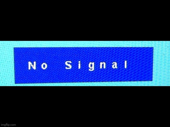 No signal | image tagged in no signal | made w/ Imgflip meme maker