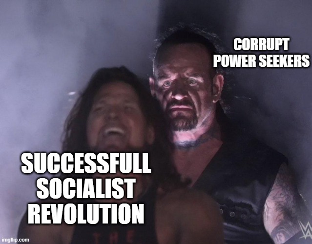 socialist undertaker | CORRUPT POWER SEEKERS; SUCCESSFULL SOCIALIST REVOLUTION | image tagged in undertaker | made w/ Imgflip meme maker