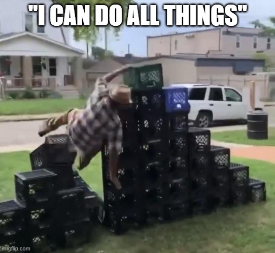 all things | "I CAN DO ALL THINGS" | image tagged in milk crate challenge,eisegesis | made w/ Imgflip meme maker