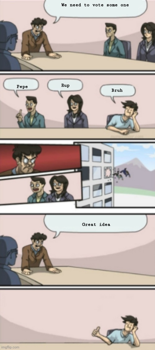 Alternate Board Room Meeting Blank | We need to vote some one; Pepe; Rup; Bruh; Great idea | image tagged in alternate board room meeting blank | made w/ Imgflip meme maker