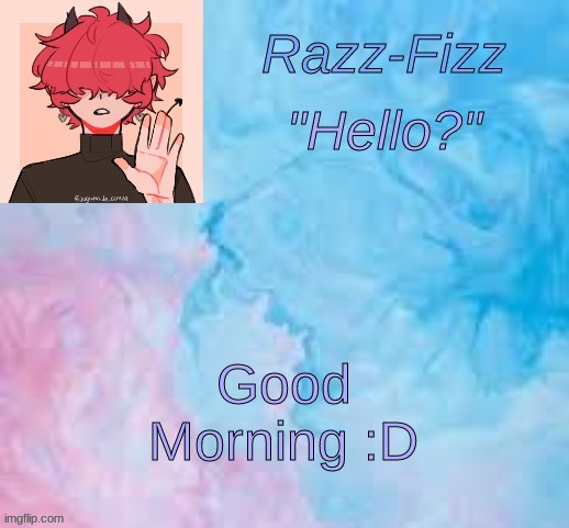New Fizz Temp | Good Morning :D | image tagged in new fizz temp | made w/ Imgflip meme maker
