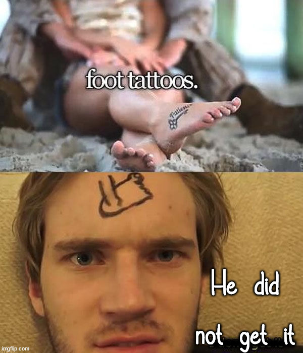 He did not get it; ................ | image tagged in bad tattoos | made w/ Imgflip meme maker