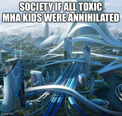 The world if | SOCIETY IF ALL TOXIC MHA KIDS WERE ANNIHILATED | image tagged in the world if,mha,my hero academia,fanbase,fandom | made w/ Imgflip meme maker