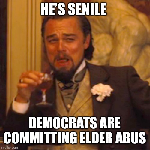 Laughing Leo Meme | HE’S SENILE DEMOCRATS ARE COMMITTING ELDER ABUSE | image tagged in memes,laughing leo | made w/ Imgflip meme maker