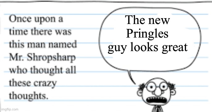 crazy thoughts | The new Pringles guy looks great | image tagged in crazy thoughts | made w/ Imgflip meme maker
