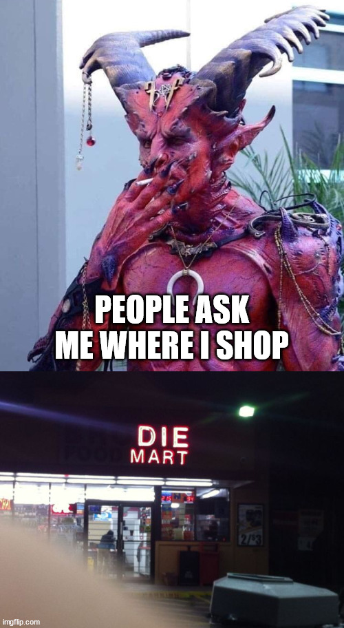 PEOPLE ASK ME WHERE I SHOP | image tagged in dark humor | made w/ Imgflip meme maker