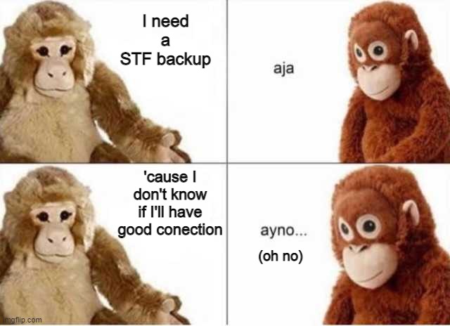 ajá ay no | I need a STF backup; 'cause I don't know if I'll have good conection; (oh no) | image tagged in aj ay no | made w/ Imgflip meme maker