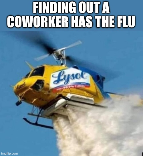 FINDING OUT A COWORKER HAS THE FLU | image tagged in funny memes | made w/ Imgflip meme maker