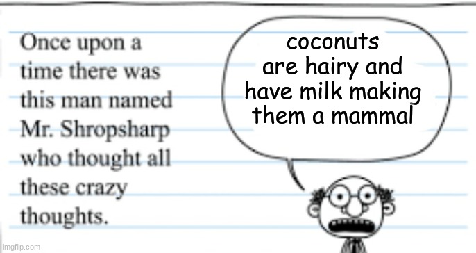 crazy thoughts | coconuts are hairy and have milk making them a mammal | image tagged in crazy thoughts | made w/ Imgflip meme maker