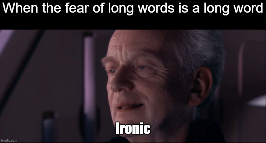 How about feongords to shorten the fear of long words | When the fear of long words is a long word; Ironic | image tagged in palpatine ironic,liar | made w/ Imgflip meme maker