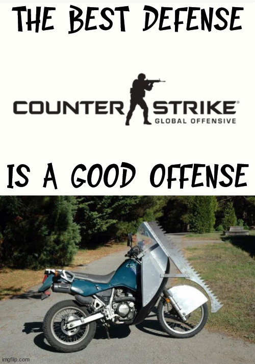 THE BEST DEFENSE; IS A GOOD OFFENSE | image tagged in counter strike global offensive | made w/ Imgflip meme maker