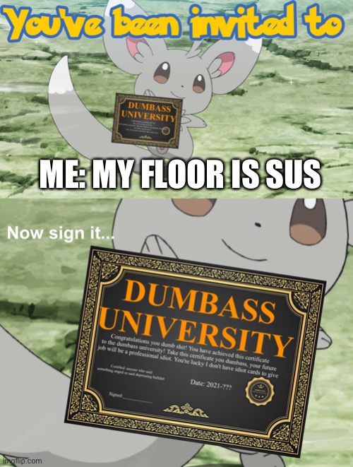 You've been invited to dumbass university |  ME: MY FLOOR IS SUS | image tagged in you've been invited to dumbass university | made w/ Imgflip meme maker