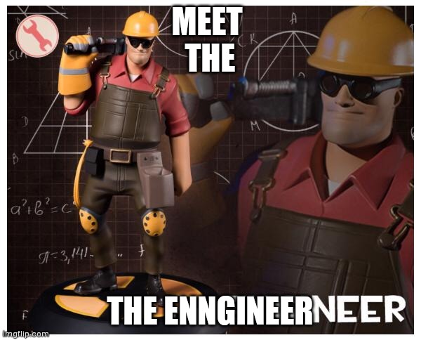 The engineer | MEET 
THE; THE ENNGINEER | image tagged in the engineer | made w/ Imgflip meme maker