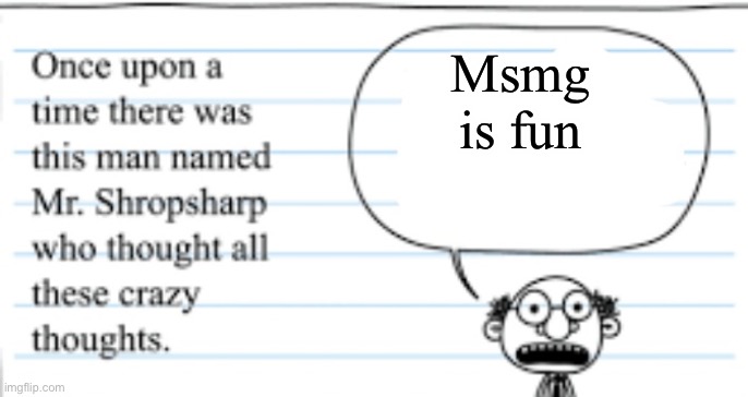 crazy thoughts | Msmg is fun | image tagged in crazy thoughts | made w/ Imgflip meme maker