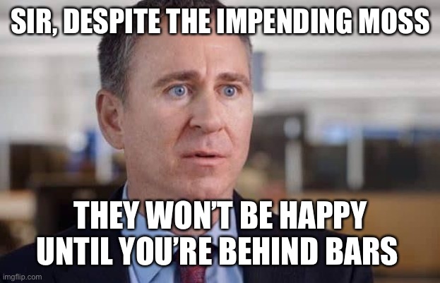 Ken Griffin Citadel Shitadel | SIR, DESPITE THE IMPENDING MOSS; THEY WON’T BE HAPPY UNTIL YOU’RE BEHIND BARS | image tagged in ken griffin citadel shitadel | made w/ Imgflip meme maker