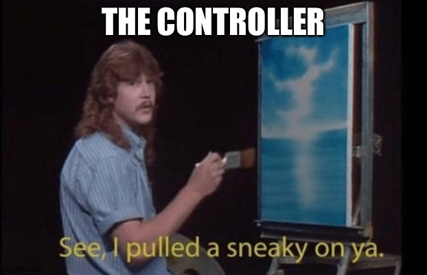 I pulled a sneaky | THE CONTROLLER | image tagged in i pulled a sneaky | made w/ Imgflip meme maker