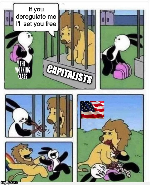 If you deregulate me I'll set you free; CAPITALISTS | image tagged in deregulation,capitalism,working class | made w/ Imgflip meme maker