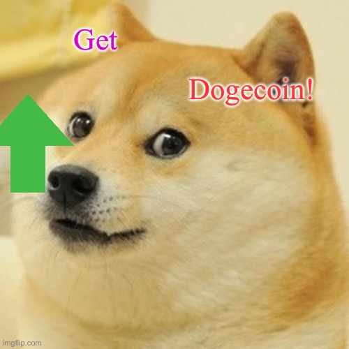 Get dogecoin now | Get; Dogecoin! | image tagged in memes,doge | made w/ Imgflip meme maker