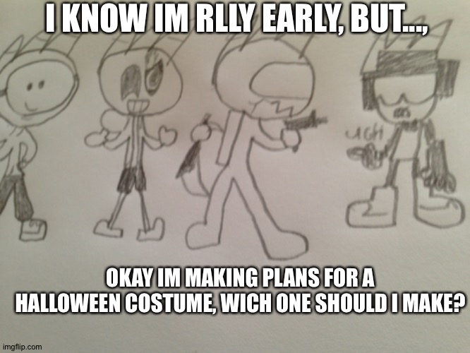Costume gor the comic? | I KNOW IM RLLY EARLY, BUT..., OKAY IM MAKING PLANS FOR A HALLOWEEN COSTUME, WICH ONE SHOULD I MAKE? | image tagged in kaboom | made w/ Imgflip meme maker