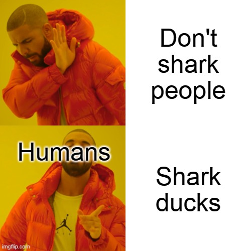 Eat |  Don't shark people; Shark ducks; Humans | image tagged in memes,drake hotline bling | made w/ Imgflip meme maker