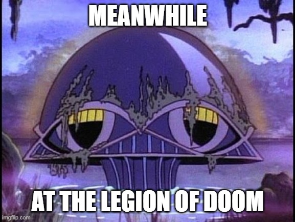 Meanwhile At The Legion of Doom | MEANWHILE; AT THE LEGION OF DOOM | image tagged in legion of doom,meanwhile | made w/ Imgflip meme maker