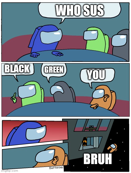 Rip | WHO SUS; BLACK; GREEN; YOU; BRUH | image tagged in among us meeting | made w/ Imgflip meme maker